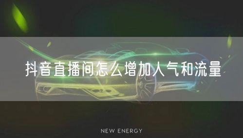 抖音直播间怎么增加人气和流量