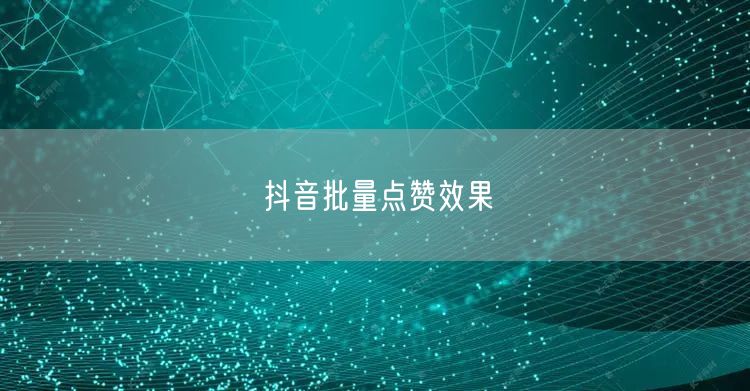 抖音批量点赞效果