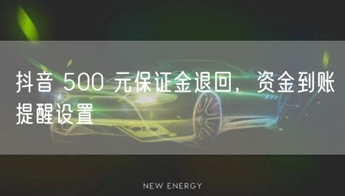抖音 500 元保证金退回，资金到账提醒设置