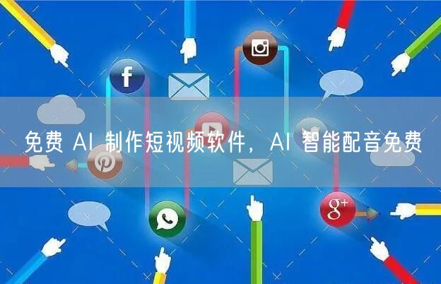 免费 AI 制作短视频软件，AI 智能配音免费