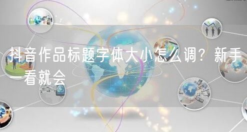 抖音作品标题字体大小怎么调？新手一看就会