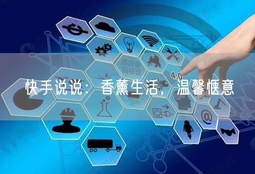 快手说说：香薰生活，温馨惬意