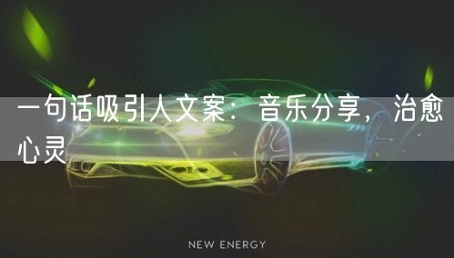 一句话吸引人文案：音乐分享，治愈心灵