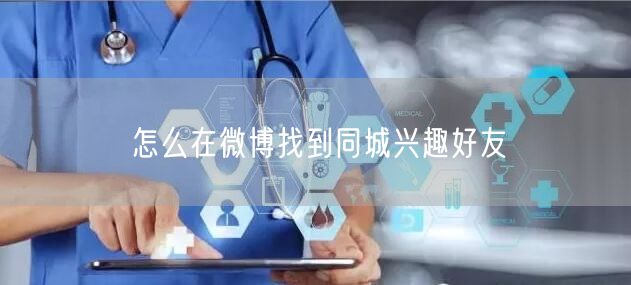 怎么在微博找到同城兴趣好友