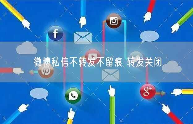 微博私信不转发不留痕 转发关闭