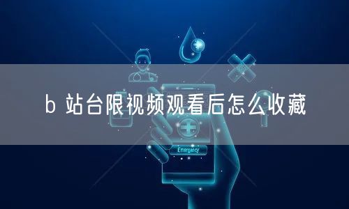 b 站台限视频观看后怎么收藏