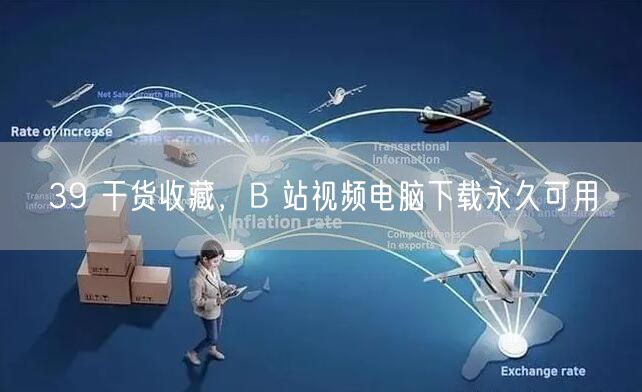 39 干货收藏，B 站视频电脑下载永久可用