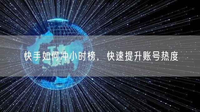 快手如何冲小时榜，快速提升账号热度