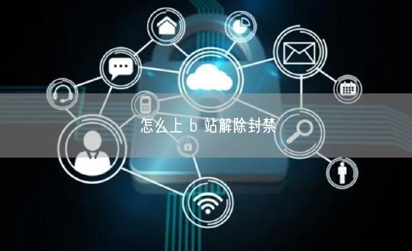 怎么上 b 站解除封禁