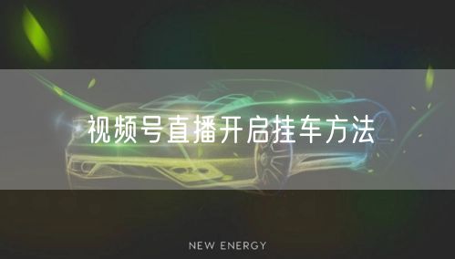 视频号直播开启挂车方法