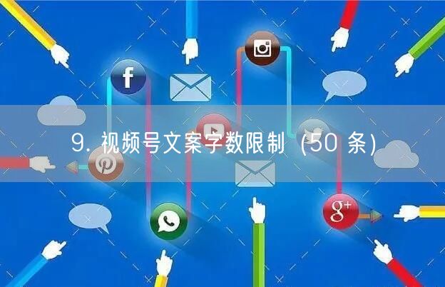 9. 视频号文案字数限制（50 条）