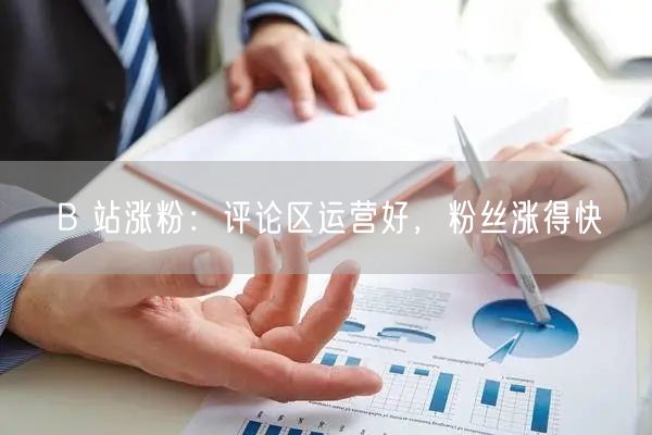 B 站涨粉：评论区运营好，粉丝涨得快