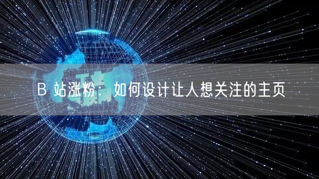 B 站涨粉：如何设计让人想关注的主页