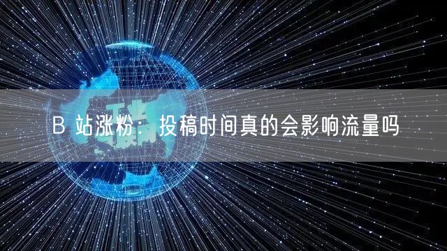B 站涨粉：投稿时间真的会影响流量吗