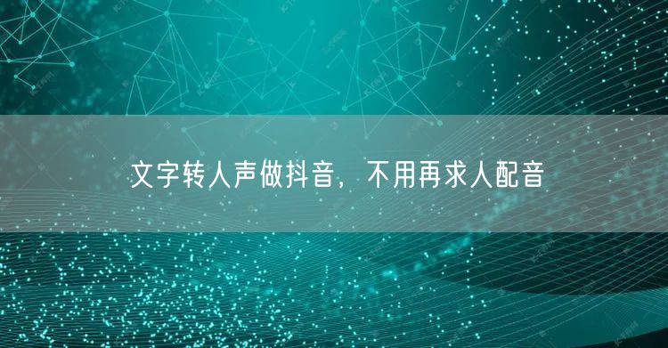 文字转人声做抖音，不用再求人配音